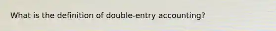 What is the definition of double-entry accounting?