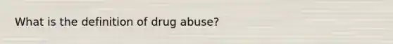 What is the definition of drug abuse?