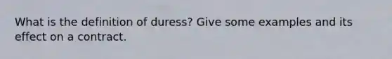 What is the definition of duress? Give some examples and its effect on a contract.