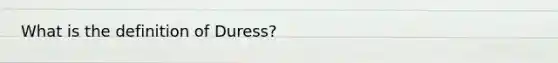 What is the definition of Duress?