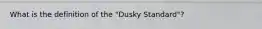 What is the definition of the "Dusky Standard"?