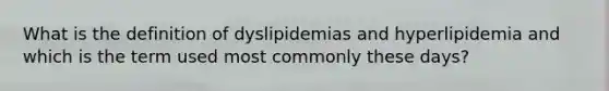 What is the definition of dyslipidemias and hyperlipidemia and which is the term used most commonly these days?