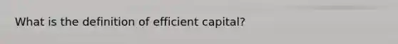 What is the definition of efficient capital?