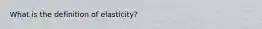 What is the definition of elasticity?