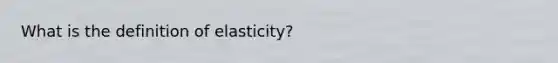 What is the definition of elasticity?