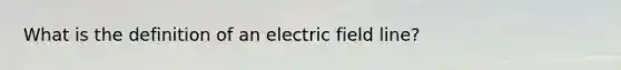 What is the definition of an electric field line?