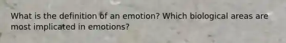 What is the definition of an emotion? Which biological areas are most implicated in emotions?