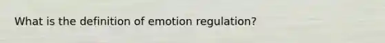 What is the definition of emotion regulation?