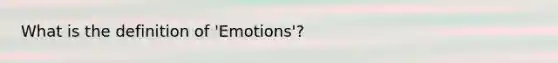 What is the definition of 'Emotions'?