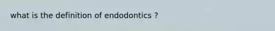 what is the definition of endodontics ?