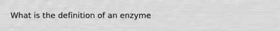 What is the definition of an enzyme