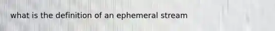 what is the definition of an ephemeral stream