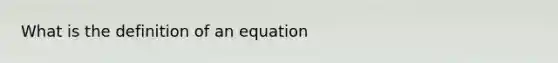 What is the definition of an equation