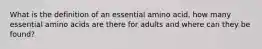 What is the definition of an essential amino acid, how many essential amino acids are there for adults and where can they be found?