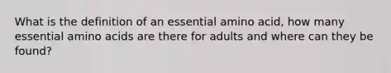 What is the definition of an essential amino acid, how many essential amino acids are there for adults and where can they be found?