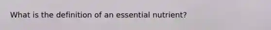 What is the definition of an essential nutrient?