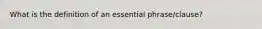 What is the definition of an essential phrase/clause?