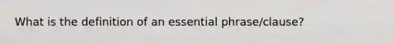 What is the definition of an essential phrase/clause?