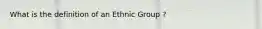 What is the definition of an Ethnic Group ?