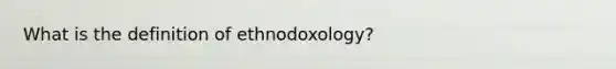 What is the definition of ethnodoxology?