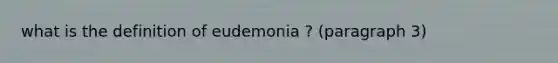 what is the definition of eudemonia ? (paragraph 3)