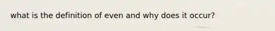 what is the definition of even and why does it occur?