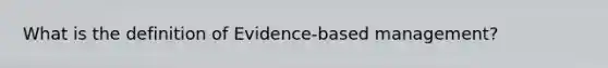 What is the definition of Evidence-based management?