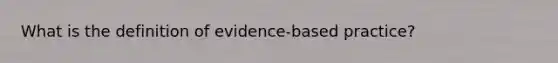 What is the definition of evidence-based practice?