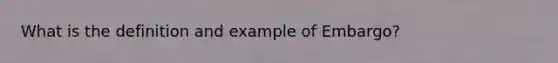 What is the definition and example of Embargo?
