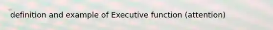 definition and example of Executive function (attention)