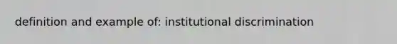 definition and example of: institutional discrimination