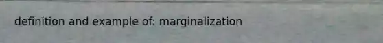 definition and example of: marginalization