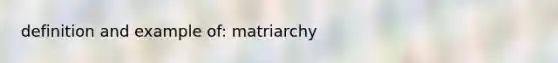 definition and example of: matriarchy