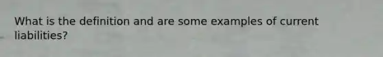 What is the definition and are some examples of current liabilities?