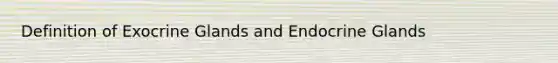 Definition of Exocrine Glands and Endocrine Glands