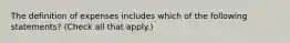 The definition of expenses includes which of the following statements? (Check all that apply.)