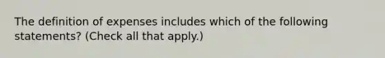 The definition of expenses includes which of the following statements? (Check all that apply.)