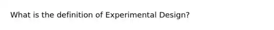 What is the definition of Experimental Design?