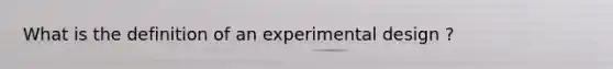 What is the definition of an experimental design ?