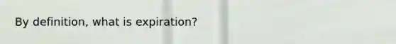 By definition, what is expiration?