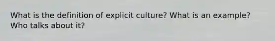 What is the definition of explicit culture? What is an example? Who talks about it?