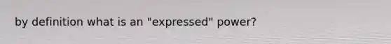 by definition what is an "expressed" power?