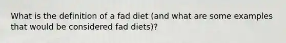 What is the definition of a fad diet (and what are some examples that would be considered fad diets)?