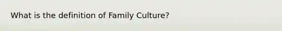 What is the definition of Family Culture?