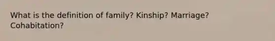 What is the definition of family? Kinship? Marriage? Cohabitation?