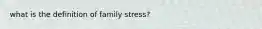 what is the definition of family stress?