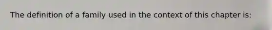 The definition of a family used in the context of this chapter is: