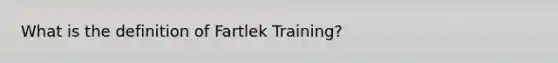 What is the definition of Fartlek Training?