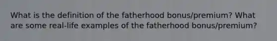 What is the definition of the fatherhood bonus/premium? What are some real-life examples of the fatherhood bonus/premium?