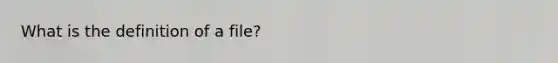 What is the definition of a file?